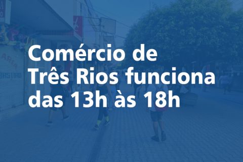 Comércio de Três Rios funciona das 13h às 18h