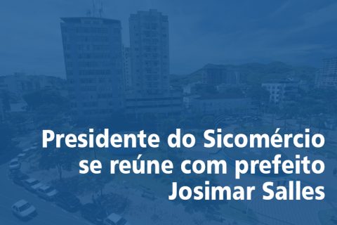 Presidente do Sicomércio se reúne com prefeito Josimar Salles