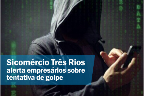 Sicomércio Três Rios alerta empresários sobre tentativa de golpe