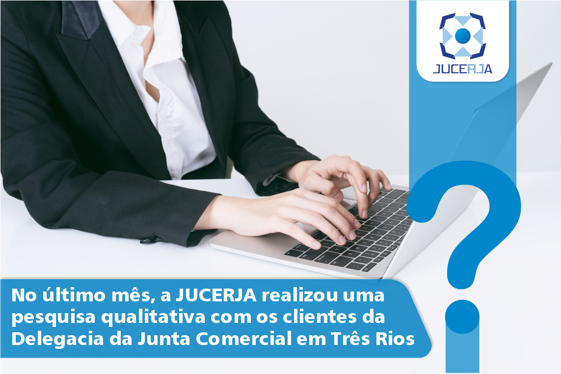 No último mês, a JUCERJA realizou uma pesquisa qualitativa com os ...