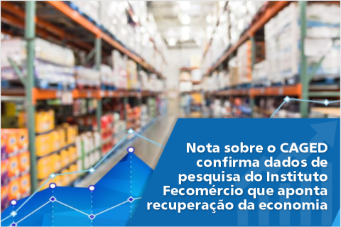 Nota sobre o CAGED confirma dados de pesquisa do Instituto Fecomércio que aponta recuperação da economia