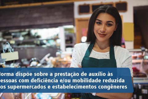 Norma dispõe sobre a prestação de auxílio às pessoas com deficiência e/ou mobilidade reduzida nos supermercados e estabelecimentos congêneres