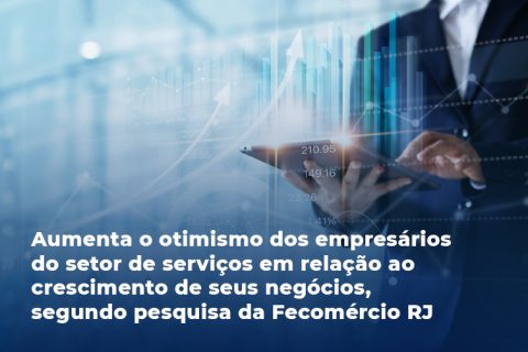 Aumenta o otimismo dos empresários do setor de serviços em relação ao crescimento de seus negócios, segundo pesquisa da Fecomércio RJ