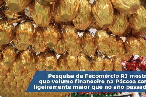 Pesquisa da Fecomércio RJ mostra que volume financeiro na Páscoa será ligeiramente maior que no ano passado