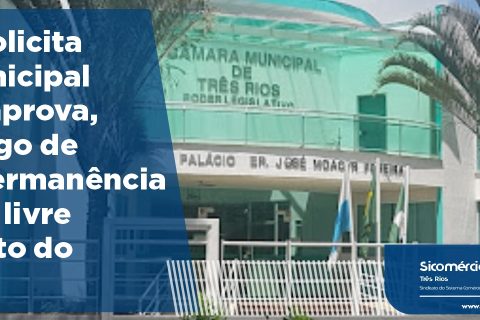 Sicomércio solicita e Câmara Municipal de Três Rios aprova, no novo Código de Posturas, a permanência do horário de livre funcionamento do comércio.